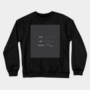 Think is to Plan is to Execute Crewneck Sweatshirt